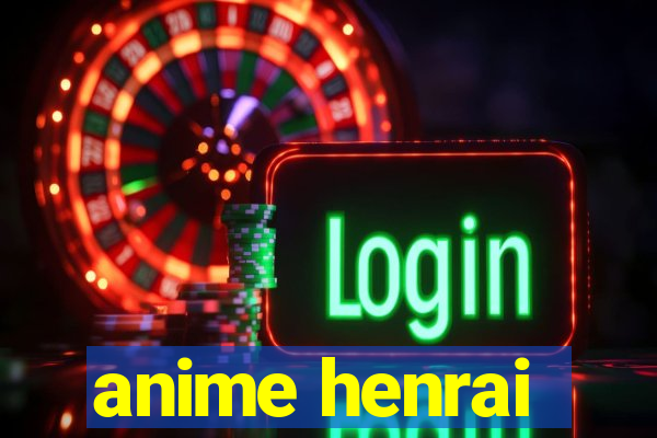 anime henrai